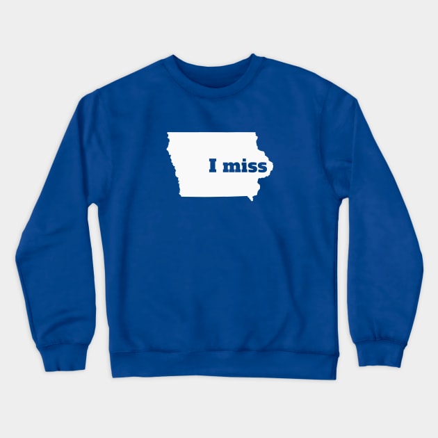 I Miss Iowa - My Home State Crewneck Sweatshirt by Yesteeyear